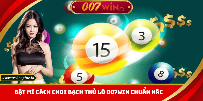 Bạch Thủ Lô 007win – Cách Chọn Số Đẹp Để Về Trong Ngày