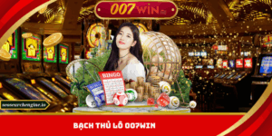 Bạch Thủ Lô 007win – Cách Chọn Số Đẹp Để Về Trong Ngày