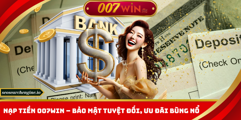 Nạp Tiền 007win – Top Phương Thức Thanh Toán Được Ưa Chuộng 