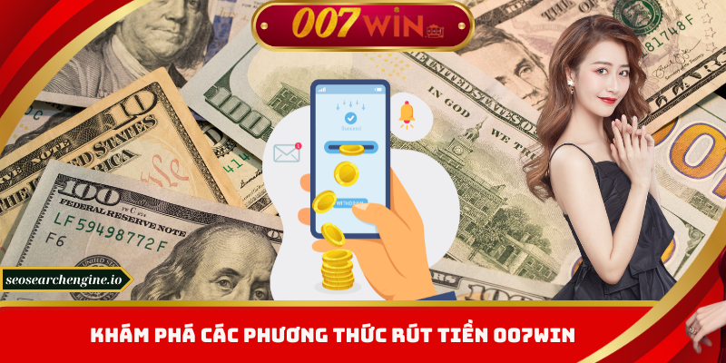 Rút Tiền 007win – An Toàn Tuyệt Đối, Nhận Thưởng Liền Tay