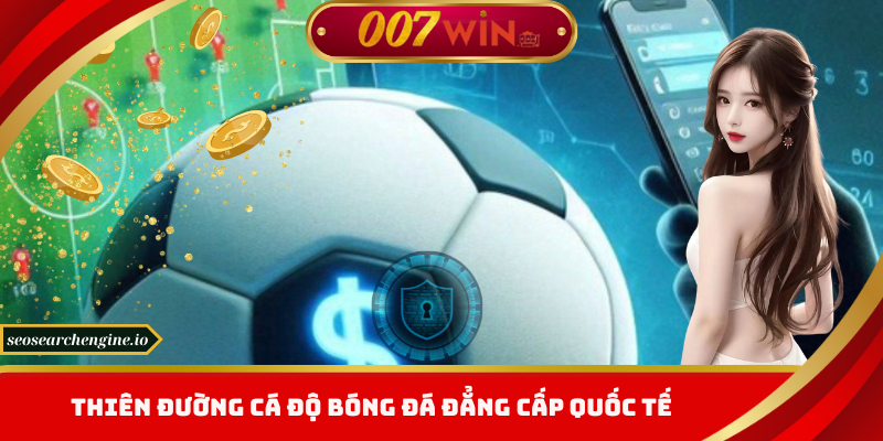 Trải Nghiệm Cá Độ Bóng Đá 007win Với Tỷ Lệ Kèo Hấp Dẫn Nhất